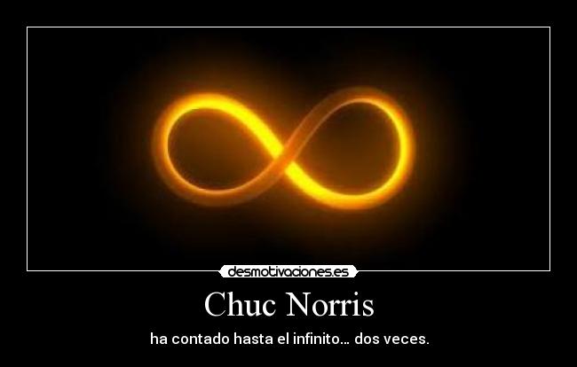 Chuc Norris - ha contado hasta el infinito… dos veces.