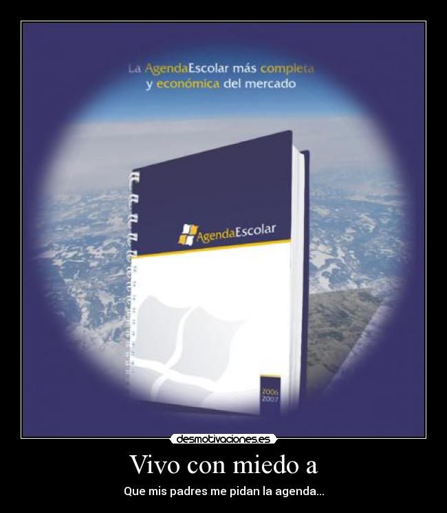 Vivo con miedo a - Que mis padres me pidan la agenda...