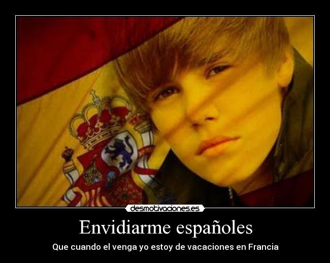 Envidiarme españoles - Que cuando el venga yo estoy de vacaciones en Francia