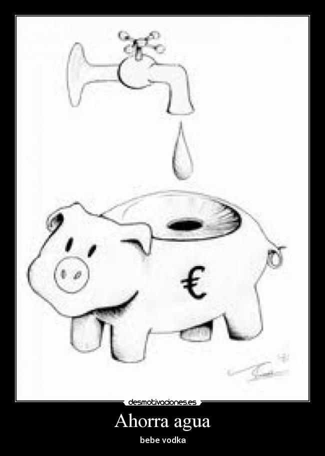 Ahorra agua - bebe vodka
