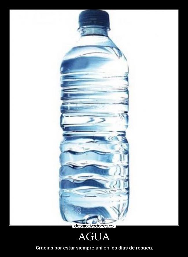 AGUA - Gracias por estar siempre ahí en los días de resaca.