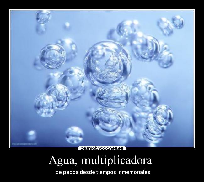 Agua, multiplicadora - de pedos desde tiempos inmemoriales