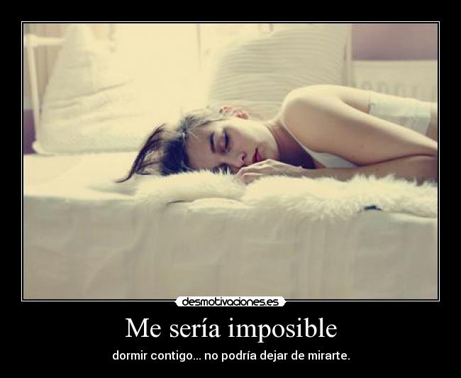 Me sería imposible -