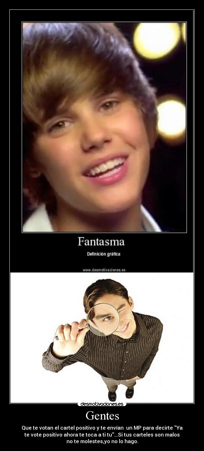 Gentes - Que te votan el cartel positivo y te envían  un MP para decirte Ya
te vote positivo ahora te toca a ti tu...Si tus carteles son malos
no te molestes,yo no lo hago.