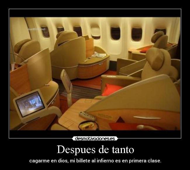 Despues de tanto - cagarme en dios, mi billete al infierno es en primera clase.