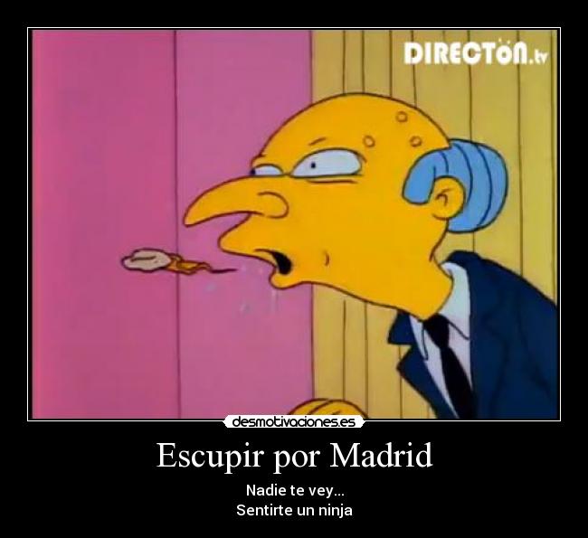 Escupir por Madrid - Nadie te vey...
Sentirte un ninja