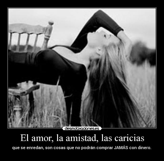 El amor, la amistad, las caricias -