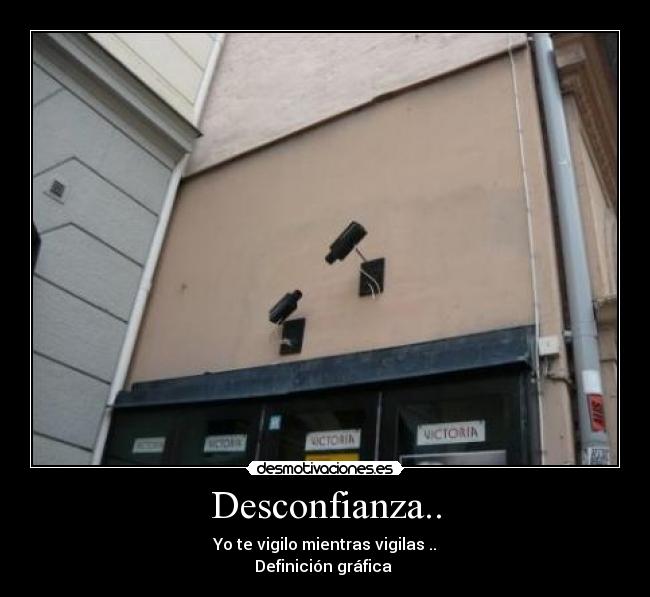 Desconfianza.. - Yo te vigilo mientras vigilas ..
Definición gráfica
