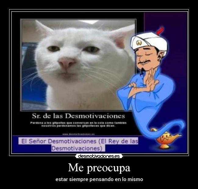 Me preocupa - estar siempre pensando en lo mismo