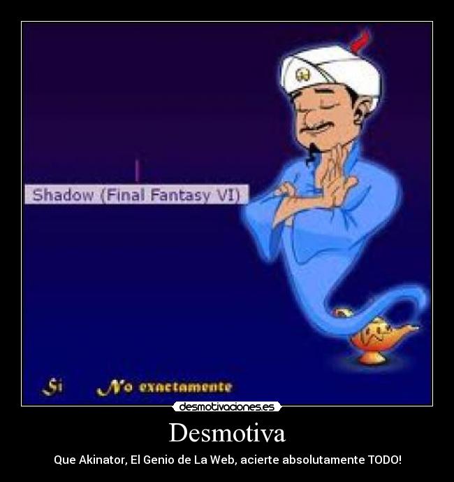 Desmotiva - Que Akinator, El Genio de La Web, acierte absolutamente TODO!