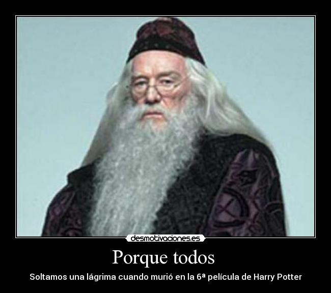 Porque todos - Soltamos una lágrima cuando murió en la 6ª película de Harry Potter