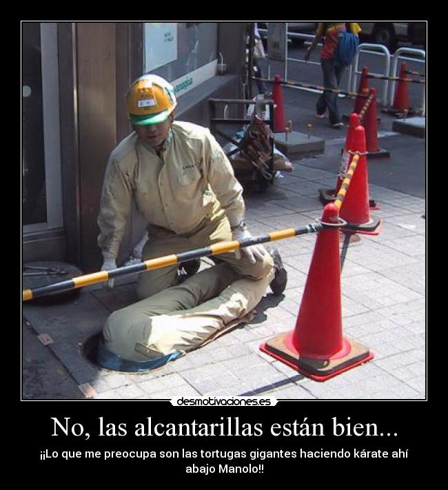No, las alcantarillas están bien... - 