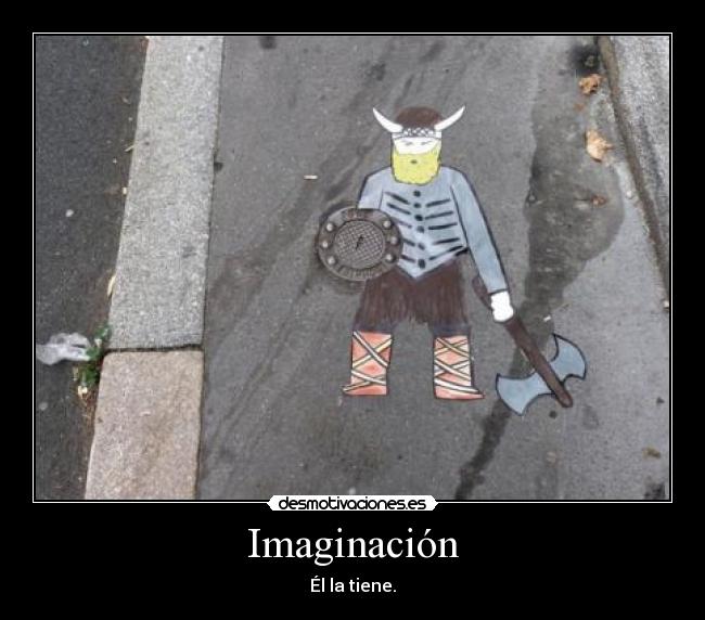Imaginación - Él la tiene.