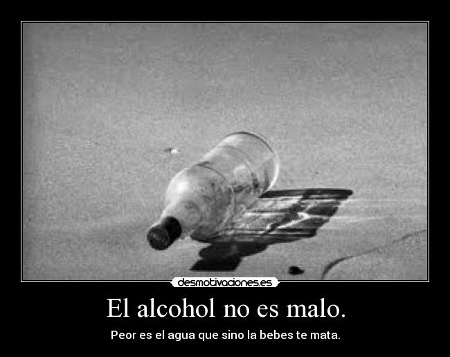 El alcohol no es malo. -