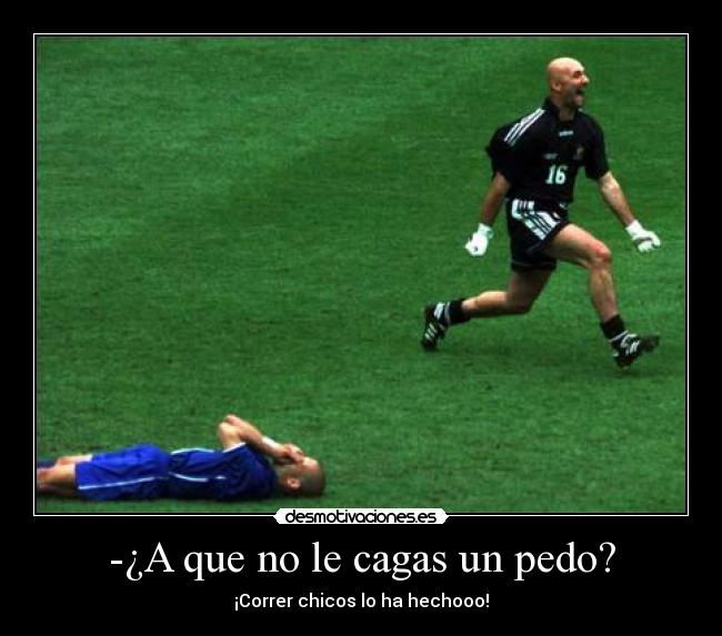 -¿A que no le cagas un pedo? - ¡Correr chicos lo ha hechooo!