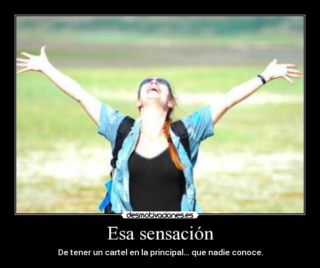 Esa sensación - De tener un cartel en la principal... que nadie conoce.