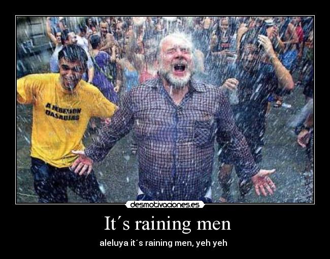 It´s raining men -