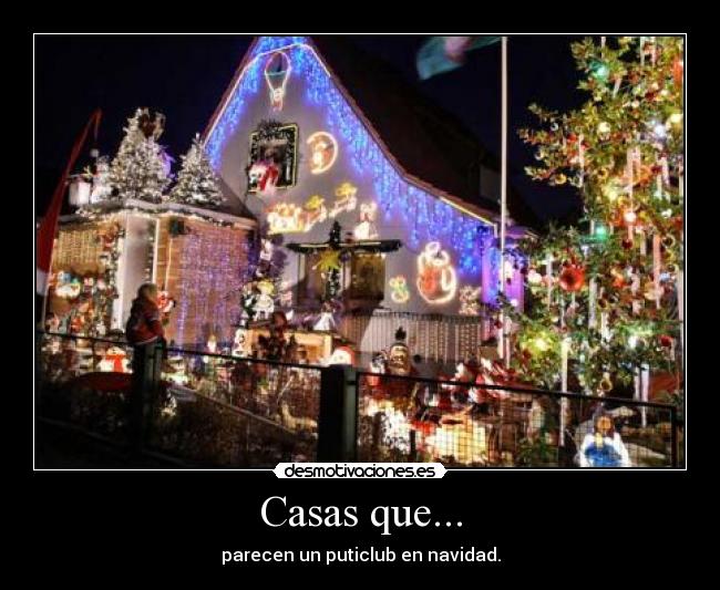 Casas que... - parecen un puticlub en navidad.