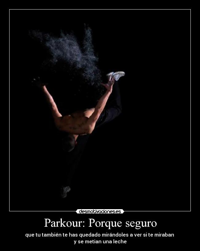 Parkour: Porque seguro - que tu también te has quedado mirándoles a ver si te miraban 
y se metian una leche