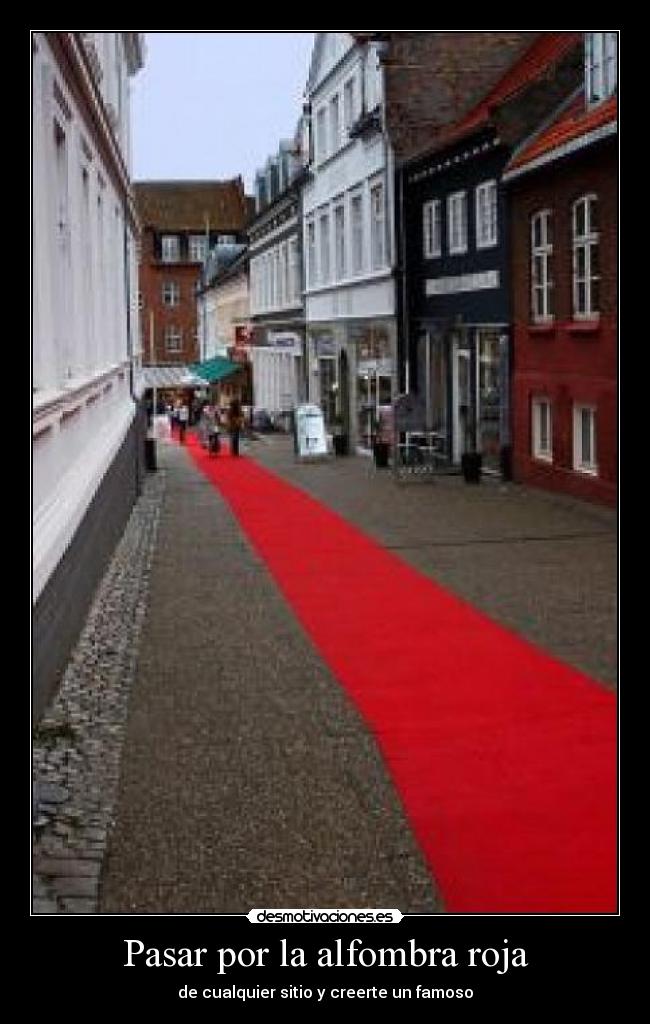 Pasar por la alfombra roja - de cualquier sitio y creerte un famoso