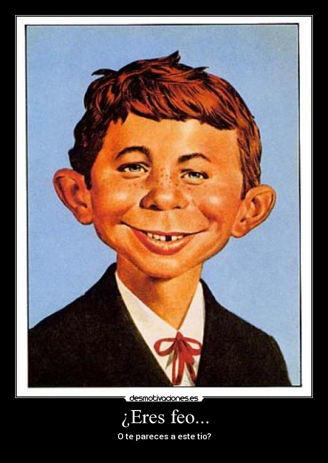 ¿Eres feo... -