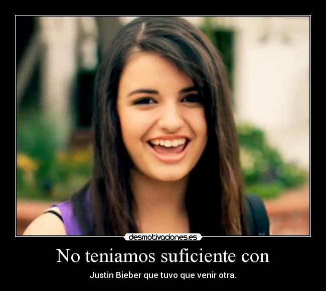 No teniamos suficiente con - Justin Bieber que tuvo que venir otra.
