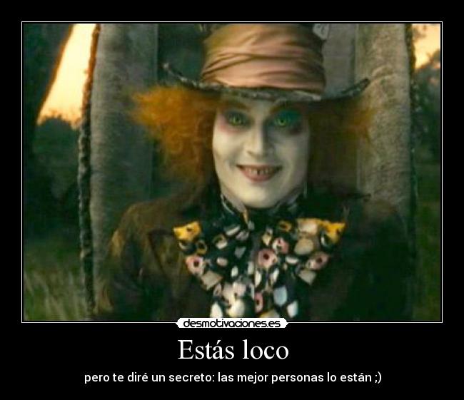 Estás loco -