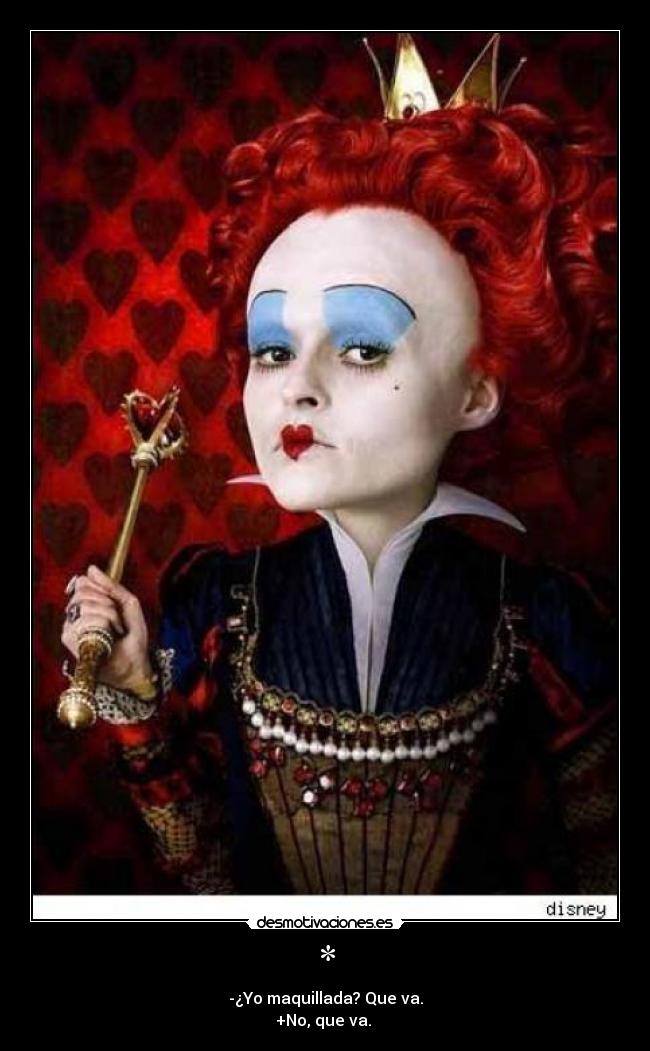 * - -¿Yo maquillada? Que va.
+No, que va.