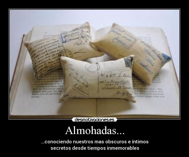 Almohadas... - ...conociendo nuestros mas obscuros e íntimos
secretos desde tiempos inmemorables