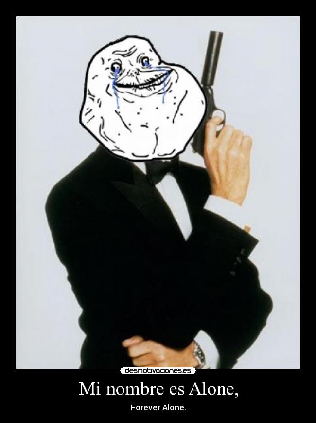 Mi nombre es Alone, - Forever Alone.