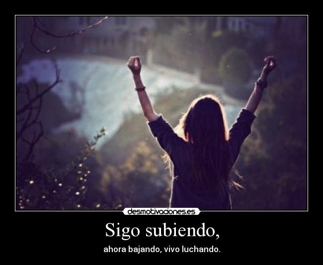 Sigo subiendo, -