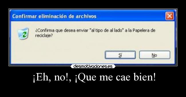 ¡Eh, no!, ¡Que me cae bien! - 