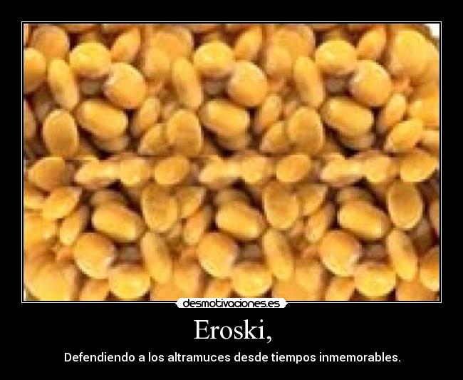 Eroski, - Defendiendo a los altramuces desde tiempos inmemorables.