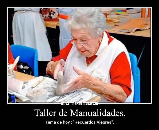 Taller de Manualidades. - Tema de hoy : Recuerdos Alegres.