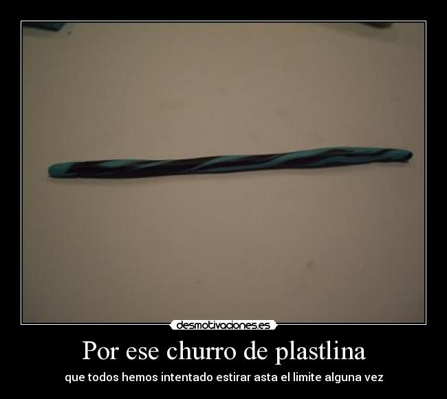 Por ese churro de plastlina - 