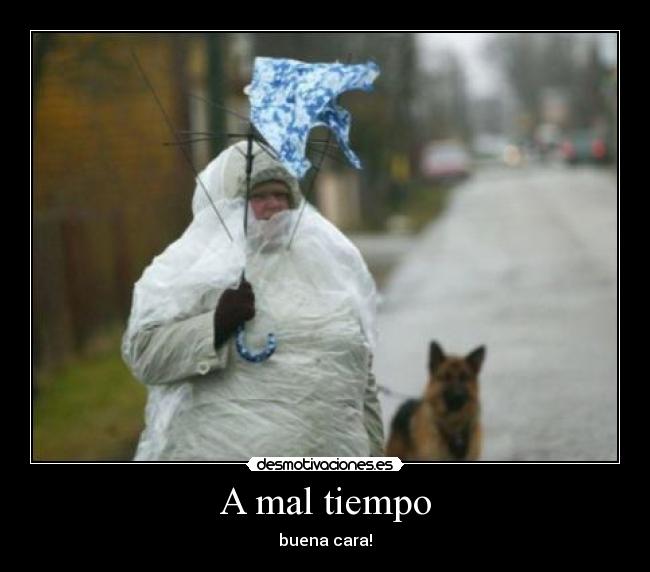 A mal tiempo - buena cara!