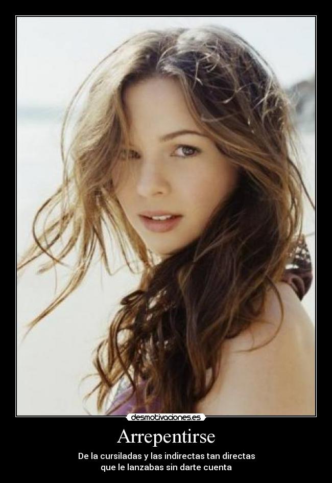 Arrepentirse - De la cursiladas y las indirectas tan directas
que le lanzabas sin darte cuenta