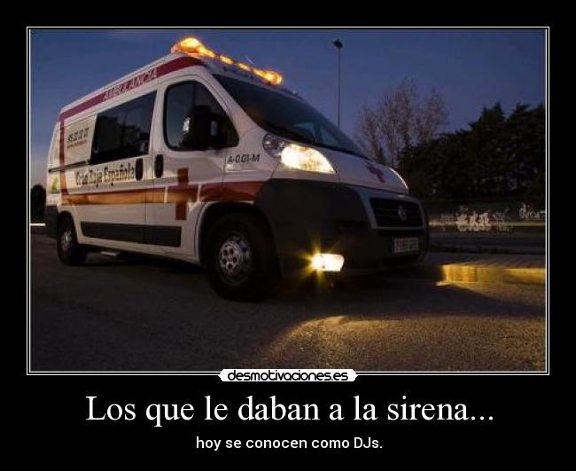 Los que le daban a la sirena... - hoy se conocen como DJs.