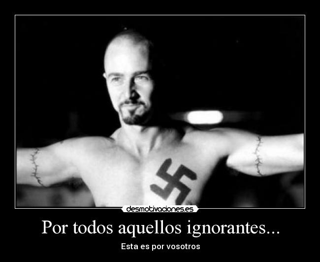 Por todos aquellos ignorantes... - Esta es por vosotros