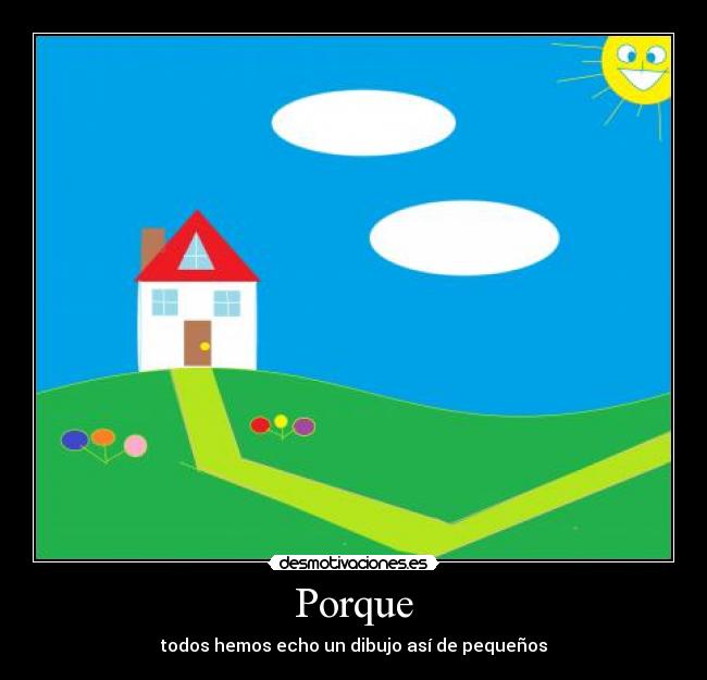 Porque - todos hemos echo un dibujo así de pequeños