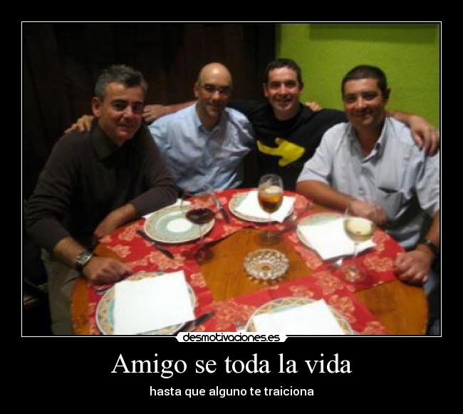 Amigo se toda la vida - hasta que alguno te traiciona