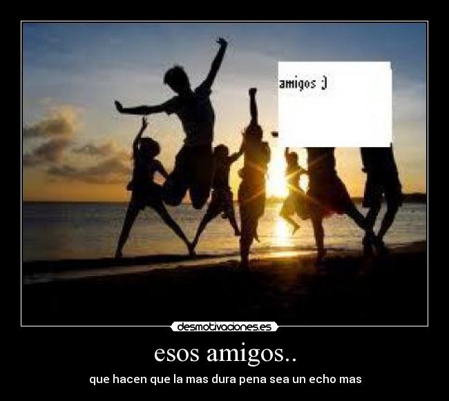 esos amigos.. -