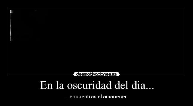 En la oscuridad del dia... -