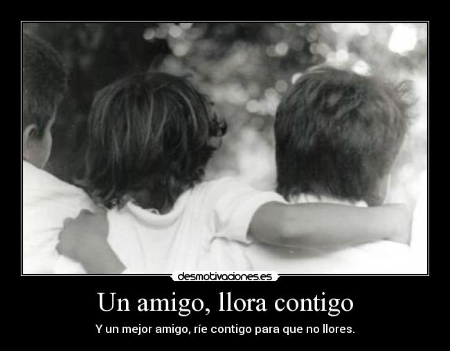 Un amigo, llora contigo - 