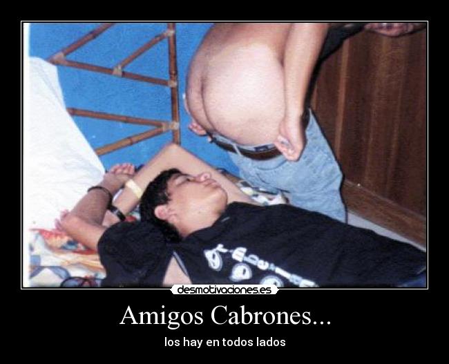 Amigos Cabrones... - los hay en todos lados
