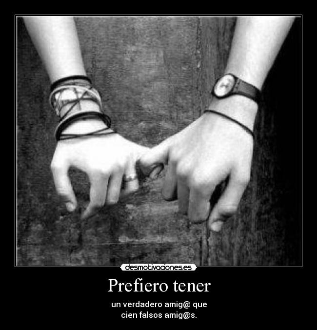 Prefiero tener - un verdadero amig@ que
cien falsos amig@s.