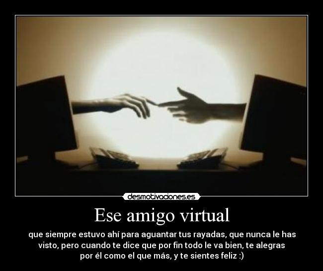 carteles ese amigo virtual que siempre estuvo ahi para aguantar tus rayadas que nunca has visto pero cuan desmotivaciones