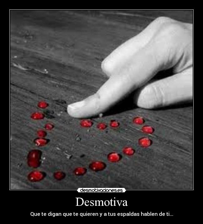 Desmotiva - Que te digan que te quieren y a tus espaldas hablen de ti...