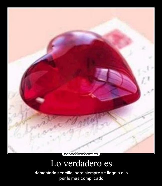 Lo verdadero es - demasiado sencillo, pero siempre se llega a ello
por lo mas complicado