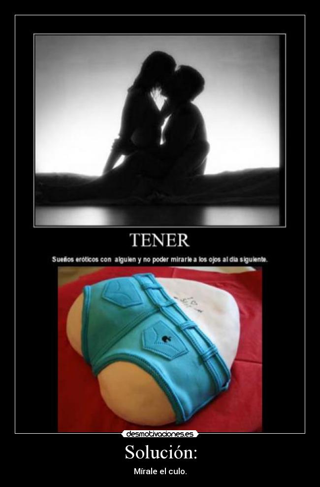 Solución: - Mírale el culo.